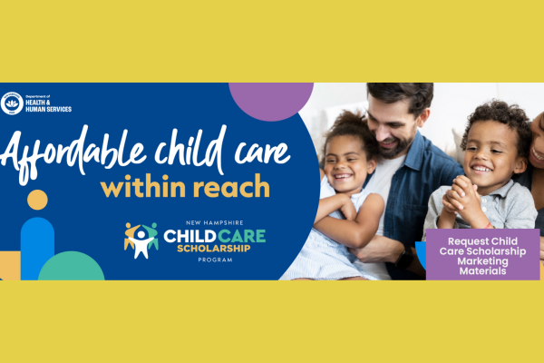 The NH Child Care Scholarship Program helps eligible New Hampshire families pay for child care by providing direct payments to qualified early childhood and out-of-school time providers for children under the age of 13 years old (or under 18 years old if they have a disability).